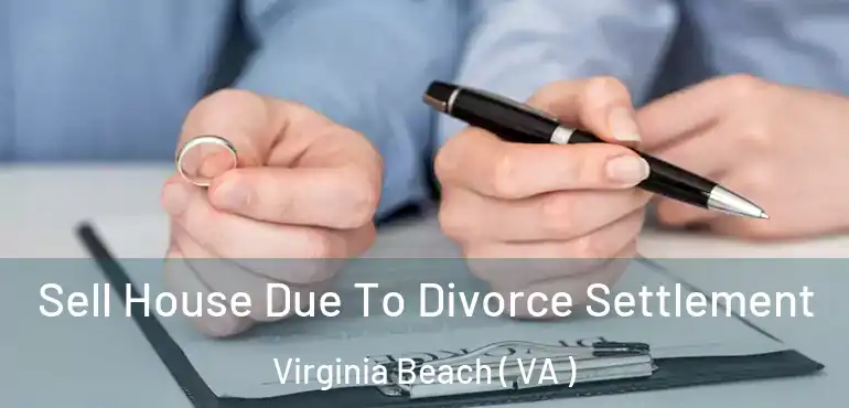  Sell House Due To Divorce Settlement Virginia Beach ( VA )