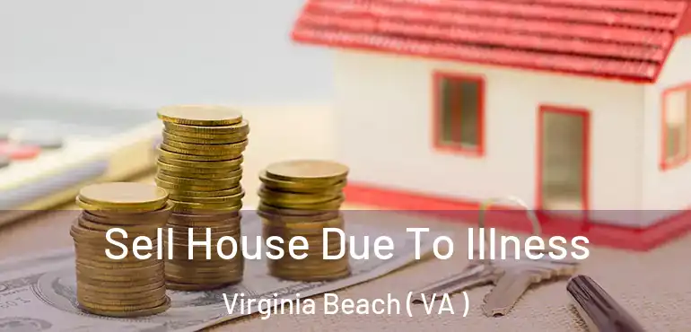  Sell House Due To Illness Virginia Beach ( VA )