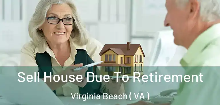  Sell House Due To Retirement Virginia Beach ( VA )