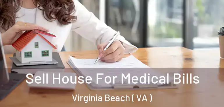  Sell House For Medical Bills Virginia Beach ( VA )