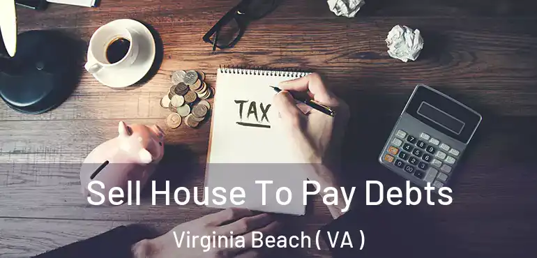  Sell House To Pay Debts Virginia Beach ( VA )