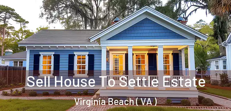  Sell House To Settle Estate Virginia Beach ( VA )