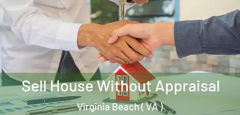  Sell House Without Appraisal Virginia Beach ( VA )